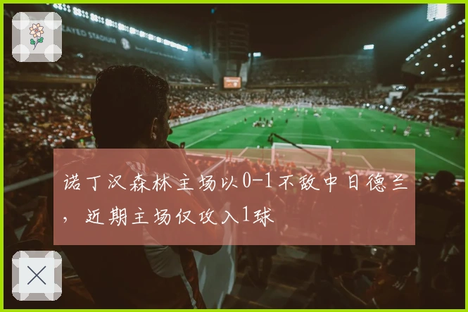 诺丁汉森林主场以0-1不敌中日德兰，近期主场仅攻入1球