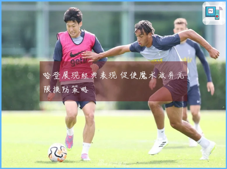 哈登展现经典表现 促使魔术放弃无限换防策略