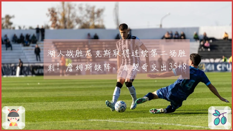 湖人战胜尼克斯取得连续第二场胜利！詹姆斯缺阵，东契奇交出35+8+4，里夫斯贡献25分