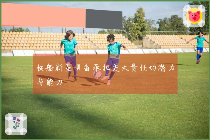 快船新星具备承担更大责任的潜力与能力