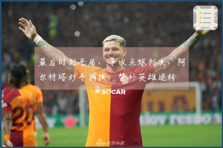 最后时刻平局，争议点球判决，阿尔特塔妙手调换，替补英雄逆转
